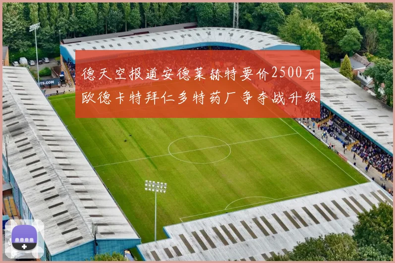 德天空报道安德莱赫特要价2500万欧德卡特拜仁多特药厂争夺战升级