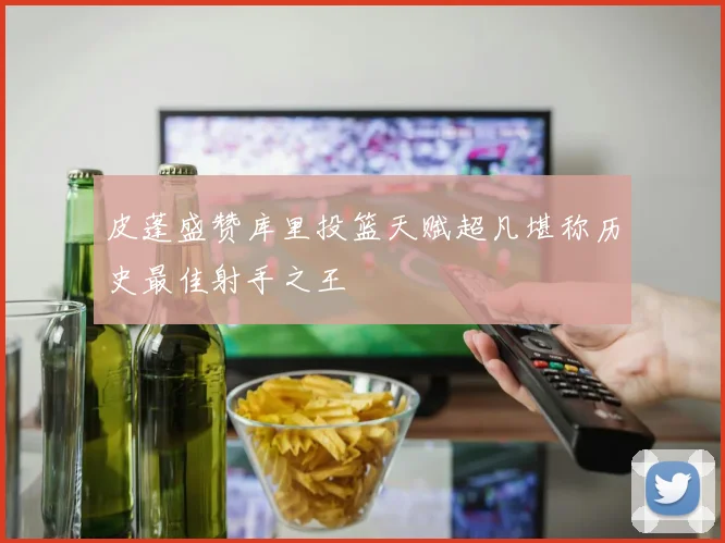皮蓬盛赞库里投篮天赋超凡堪称历史最佳射手之王