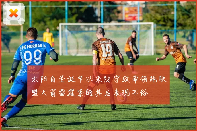 太阳自圣诞节以来防守效率领跑联盟火箭雷霆紧随其后表现不俗