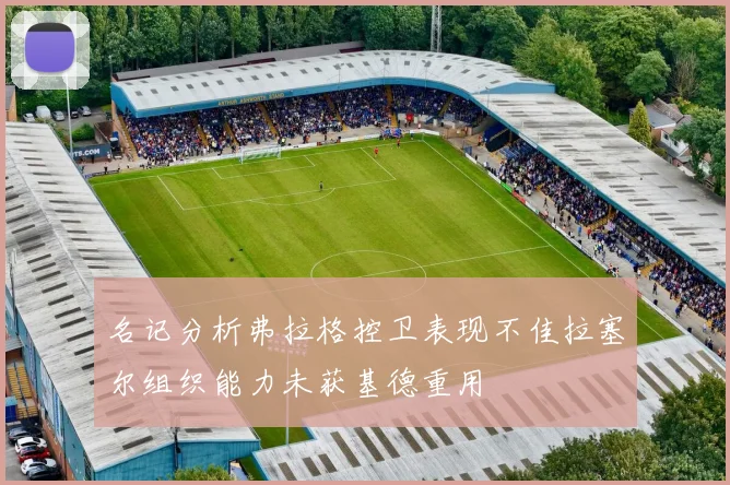 名记分析弗拉格控卫表现不佳拉塞尔组织能力未获基德重用